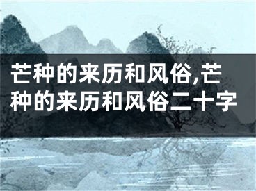 芒种的来历和风俗,芒种的来历和风俗二十字