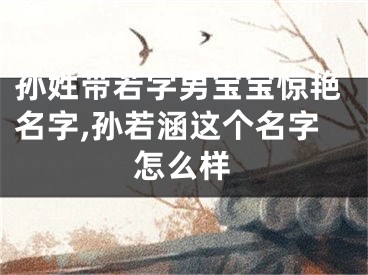 孙姓带若字男宝宝惊艳名字,孙若涵这个名字怎么样