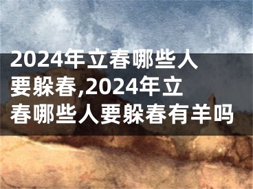 2024年立春哪些人要躲春,2024年立春哪些人要躲春有羊吗