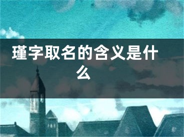  瑾字取名的含义是什么 