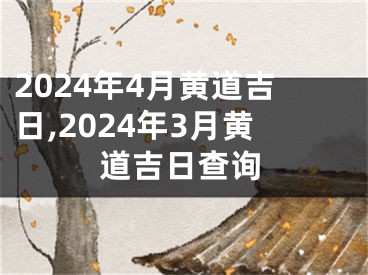 2024年4月黄道吉日,2024年3月黄道吉日查询