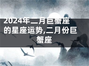 2024年二月巨蟹座的星座运势,二月份巨蟹座