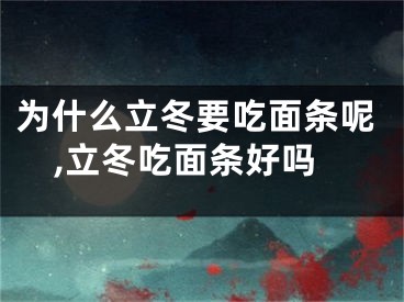 为什么立冬要吃面条呢,立冬吃面条好吗