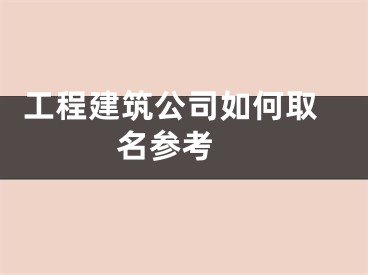  工程建筑公司如何取名参考 