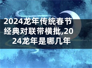 2024龙年传统春节经典对联带横批,2024龙年是哪几年