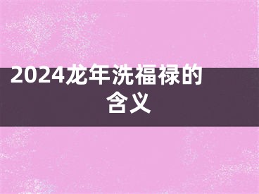 2024龙年洗福禄的含义