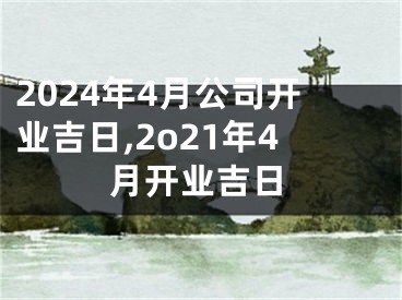 2024年4月公司开业吉日,2o21年4月开业吉日