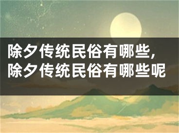 除夕传统民俗有哪些,除夕传统民俗有哪些呢