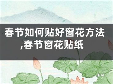 春节如何贴好窗花方法,春节窗花贴纸