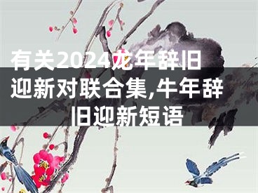 有关2024龙年辞旧迎新对联合集,牛年辞旧迎新短语