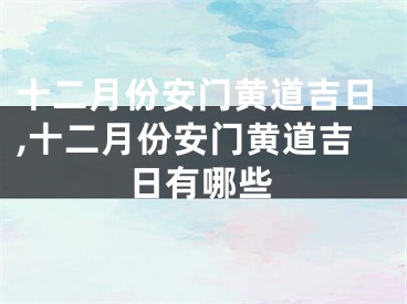 十二月份安门黄道吉日,十二月份安门黄道吉日有哪些