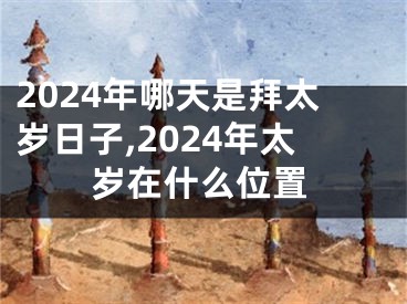 2024年哪天是拜太岁日子,2024年太岁在什么位置