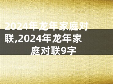 2024年龙年家庭对联,2024年龙年家庭对联9字