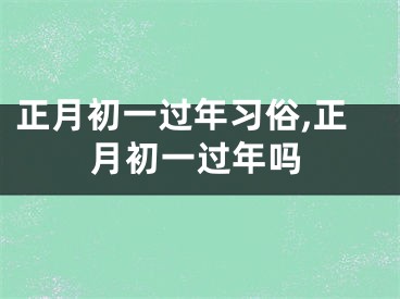 正月初一过年习俗,正月初一过年吗