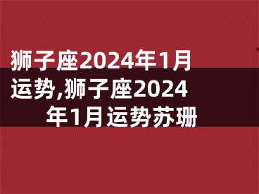 狮子座2024年1月运势,狮子座2024年1月运势苏珊