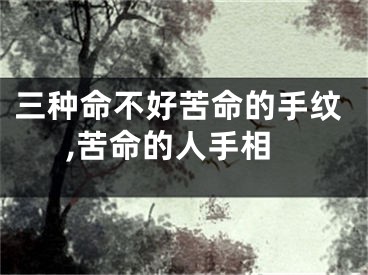 三种命不好苦命的手纹,苦命的人手相