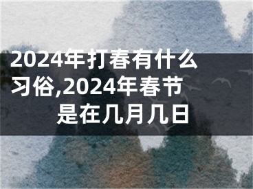 2024年打春有什么习俗,2024年春节是在几月几日