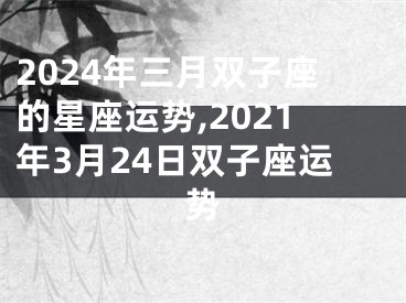 2024年三月双子座的星座运势,2021年3月24日双子座运势