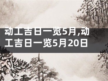 动工吉日一览5月,动工吉日一览5月20日