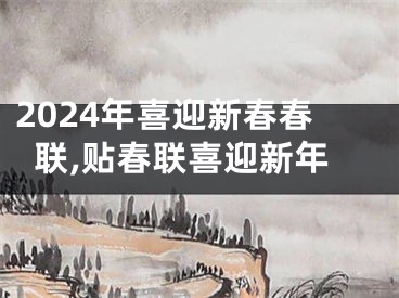 2024年喜迎新春春联,贴春联喜迎新年