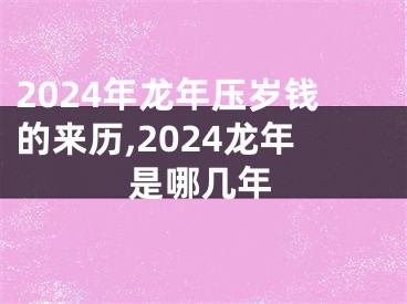 2024年龙年压岁钱的来历,2024龙年是哪几年