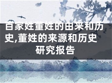 百家姓董姓的由来和历史,董姓的来源和历史研究报告