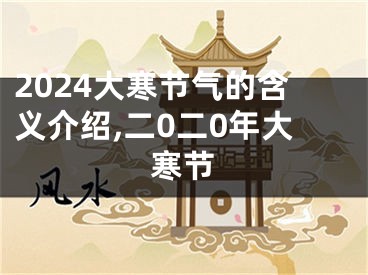 2024大寒节气的含义介绍,二0二0年大寒节