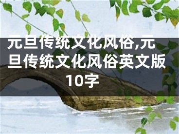 元旦传统文化风俗,元旦传统文化风俗英文版10字