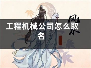  工程机械公司怎么取名 