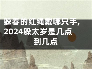 躲春的红绳戴哪只手,2024躲太岁是几点到几点