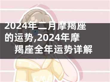 2024年二月摩羯座的运势,2024年摩羯座全年运势详解