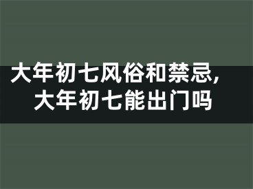 大年初七风俗和禁忌,大年初七能出门吗