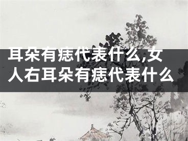 耳朵有痣代表什么,女人右耳朵有痣代表什么