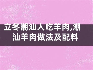 立冬潮汕人吃羊肉,潮汕羊肉做法及配料