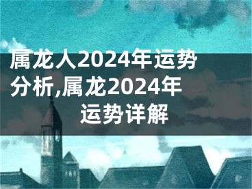 属龙人2024年运势分析,属龙2024年运势详解