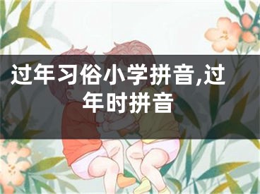 过年习俗小学拼音,过年时拼音