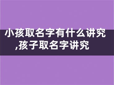 小孩取名字有什么讲究,孩子取名字讲究