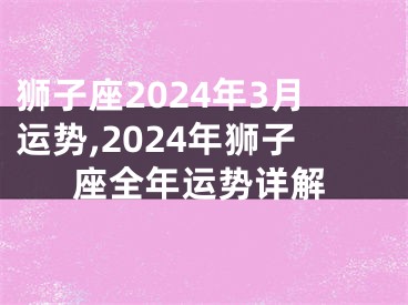 狮子座2024年3月运势,2024年狮子座全年运势详解