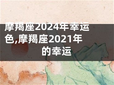 摩羯座2024年幸运色,摩羯座2021年的幸运