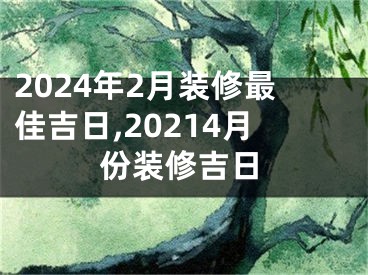 2024年2月装修最佳吉日,20214月份装修吉日