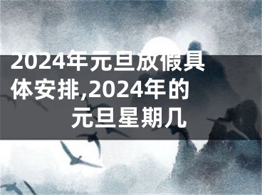 2024年元旦放假具体安排,2024年的元旦星期几