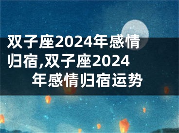 双子座2024年感情归宿,双子座2024年感情归宿运势