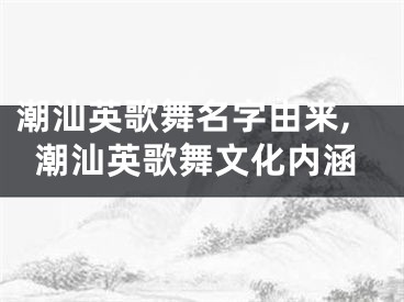 潮汕英歌舞名字由来,潮汕英歌舞文化内涵