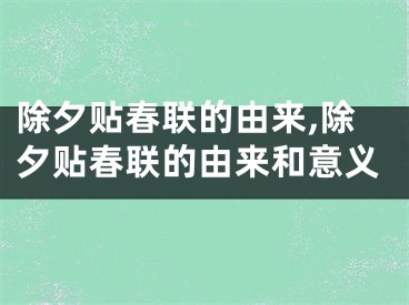 除夕贴春联的由来,除夕贴春联的由来和意义