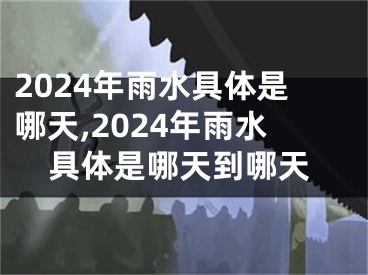 2024年雨水具体是哪天,2024年雨水具体是哪天到哪天