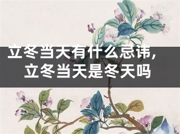 立冬当天有什么忌讳,立冬当天是冬天吗