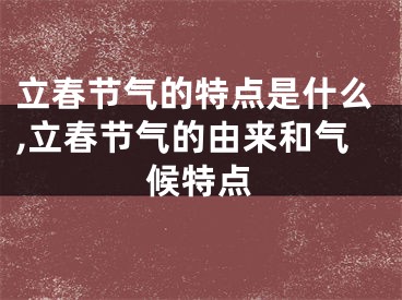 立春节气的特点是什么,立春节气的由来和气候特点