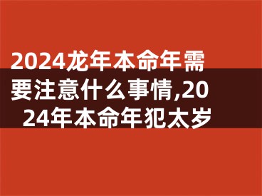 2024龙年本命年需要注意什么事情,2024年本命年犯太岁