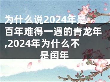 为什么说2024年是百年难得一遇的青龙年,2024年为什么不是闰年