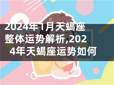 2024年1月天蝎座整体运势解析,2024年天蝎座运势如何